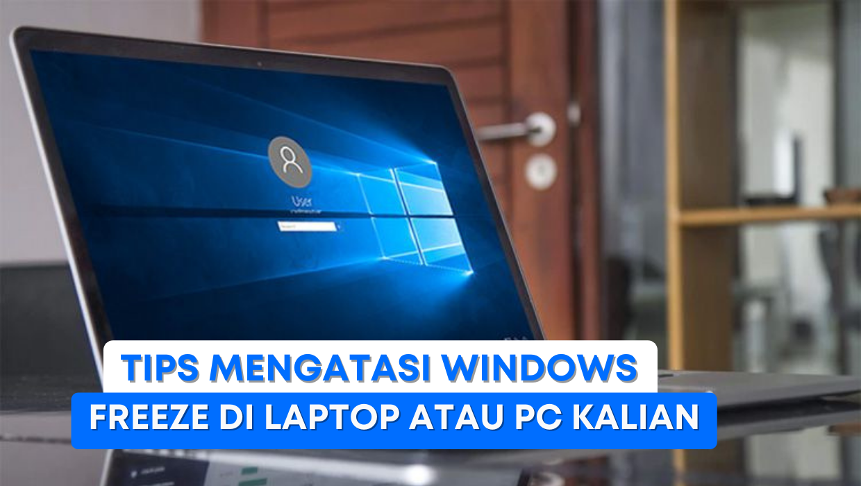 Tips Mengatasi Windows Freeze di Laptop atau PC kalian