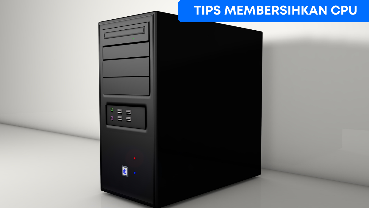 Tips Membersihkan CPU