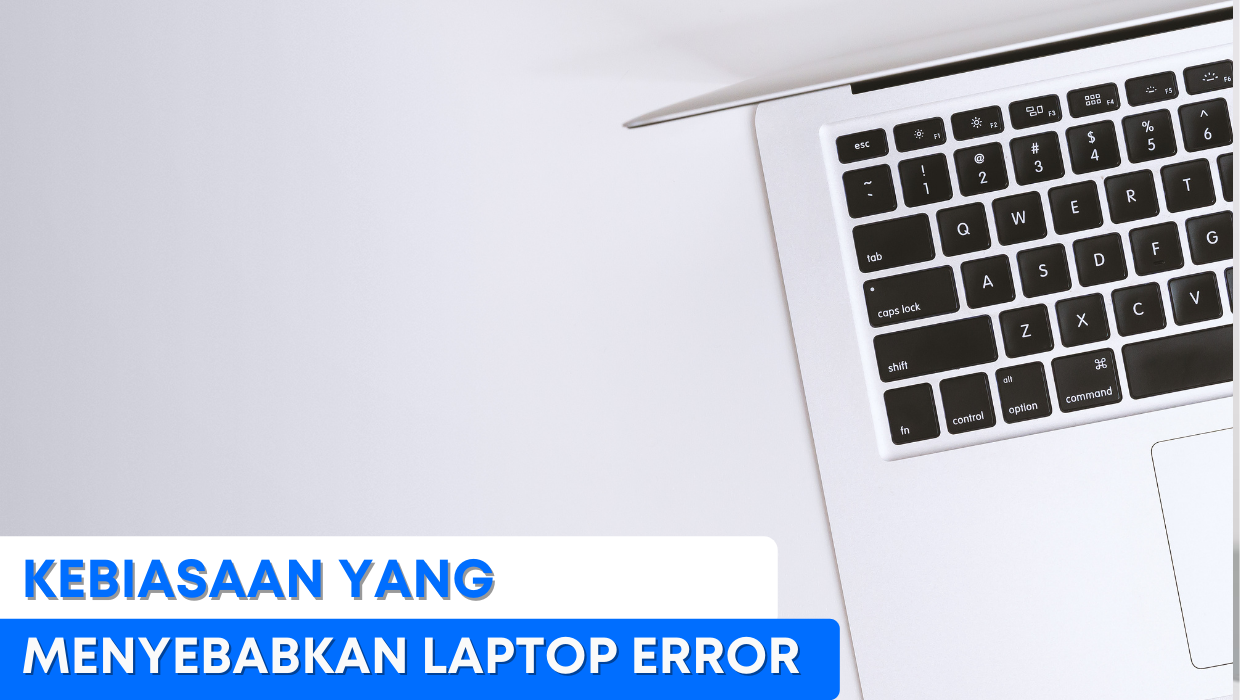 Kebiasaan yang Menyebabkan Laptop Error