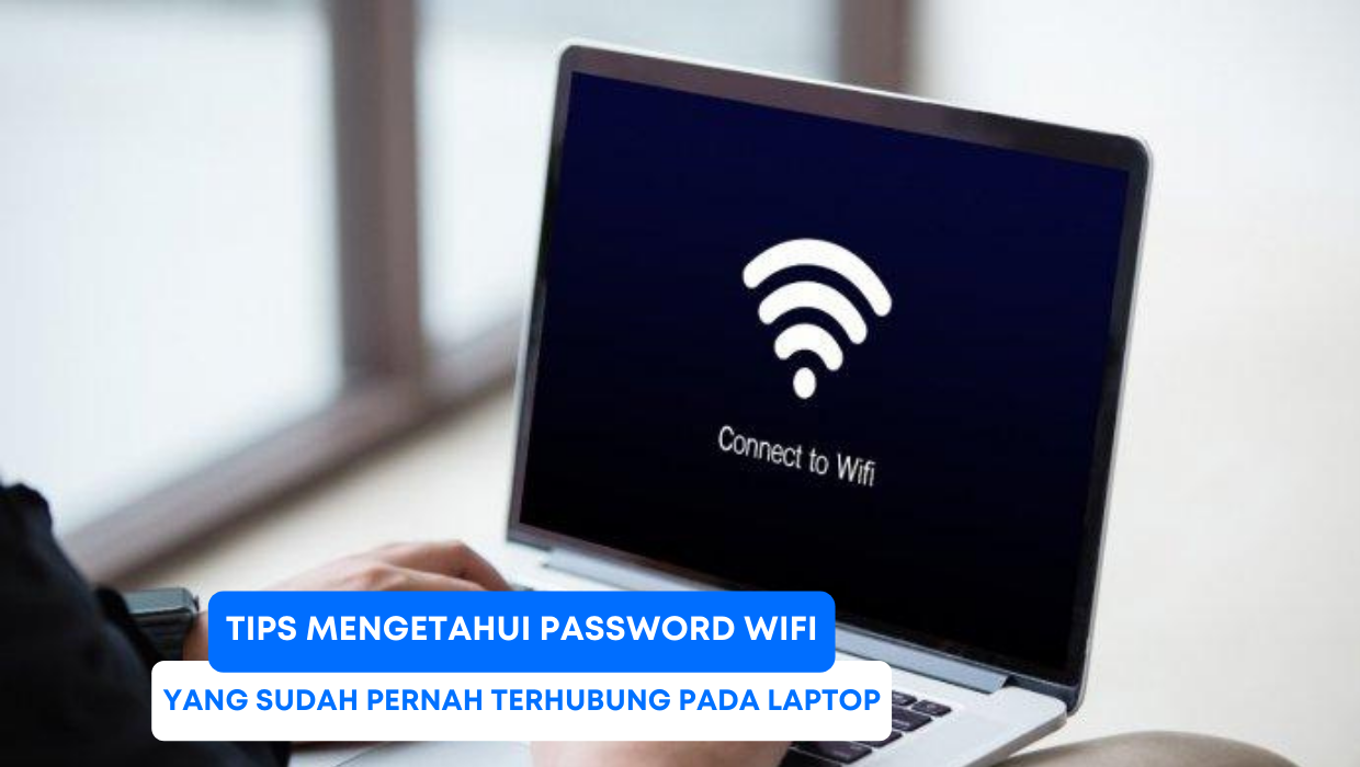 Tips Mengetahui Password WiFi yang Sudah Pernah Terhubung pada Laptop
