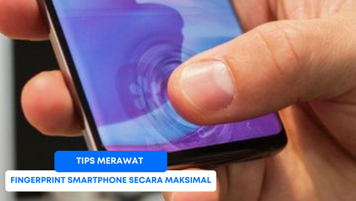 Tips Merawat Fingerprint Smartphone Secara Maksimal