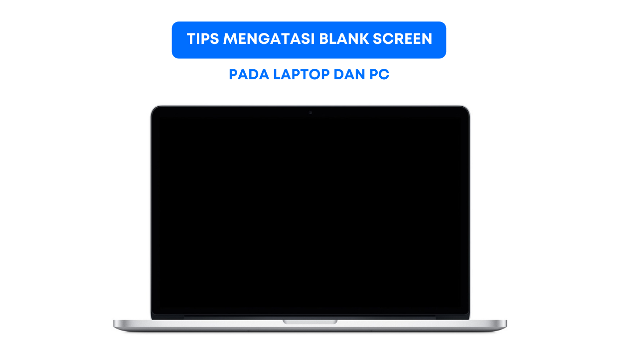 Tips Mengatasi Blank Screen pada Laptop dan PC