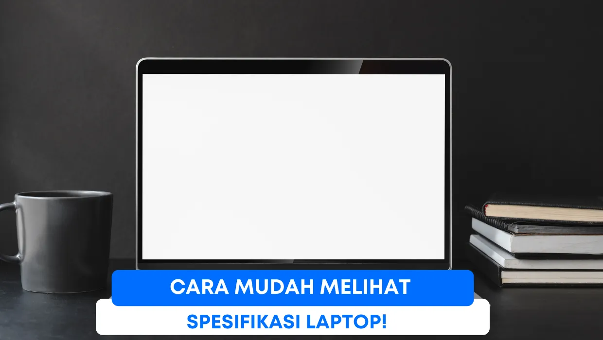 Cara Mudah Melihat Spesifikasi Laptop!