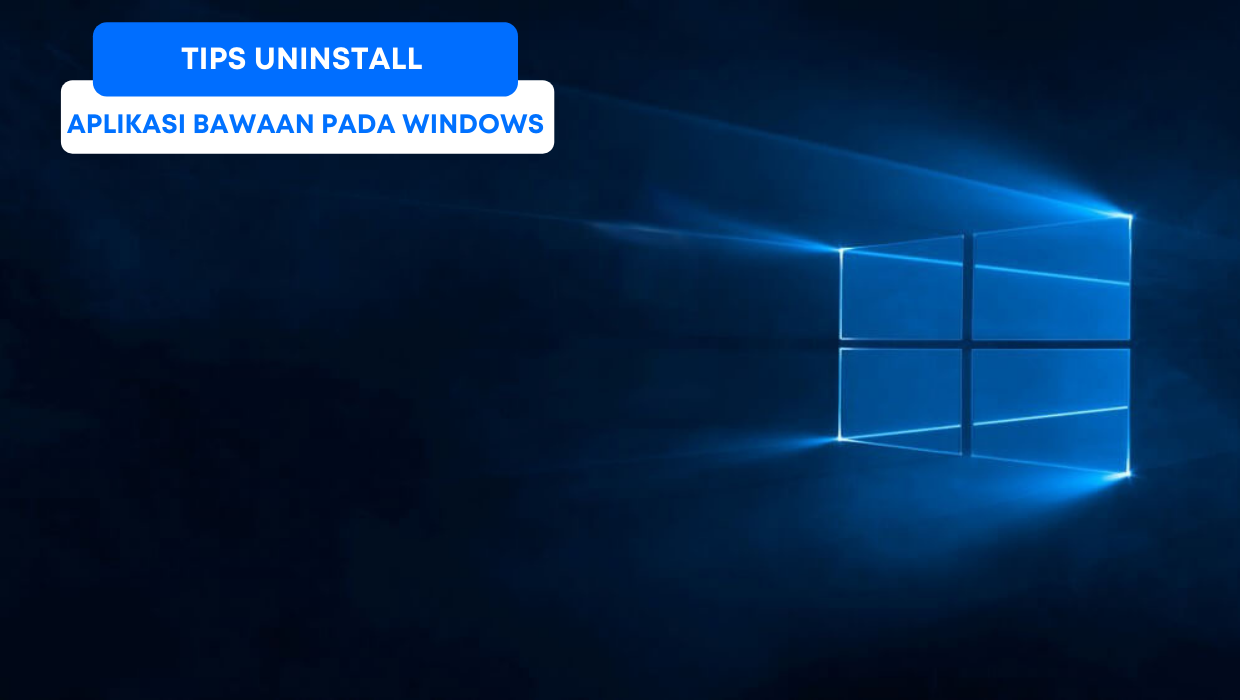 Tips Uninstall Aplikasi Bawaan pada Windows