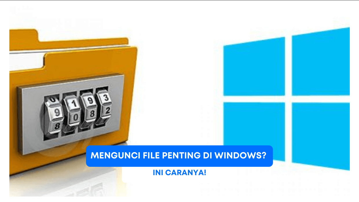 Mengunci File Penting di Windows? Ini Caranya!