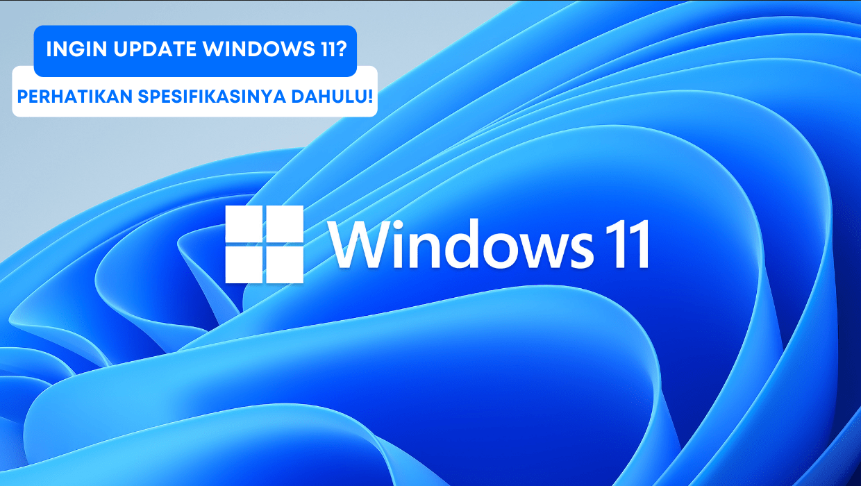 Ingin Update Windows 11? Perhatikan Spesifikasinya Dahulu!