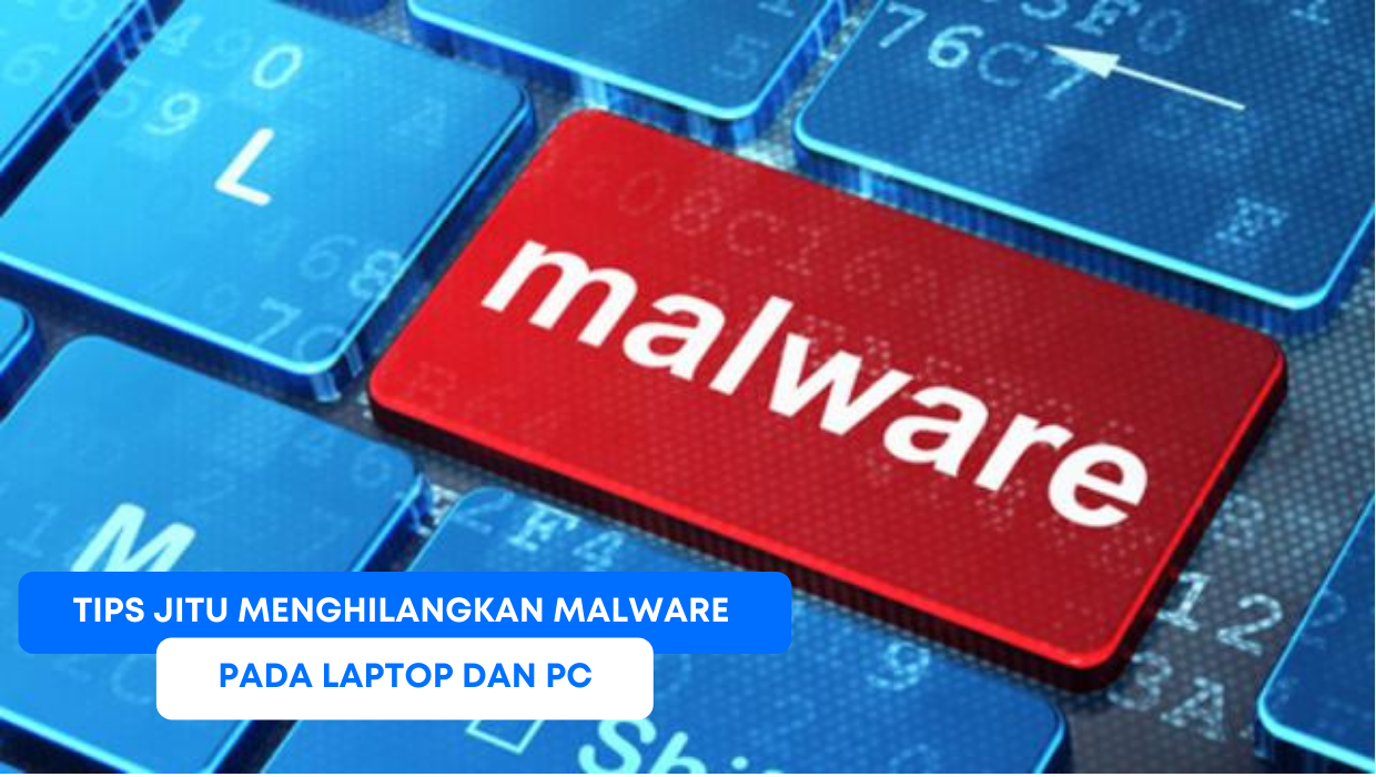 Tips Jitu Menghilangkan Malware pada Laptop dan PC