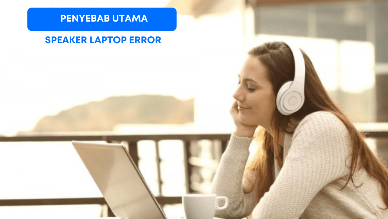 Penyebab Utama Speaker Laptop Error