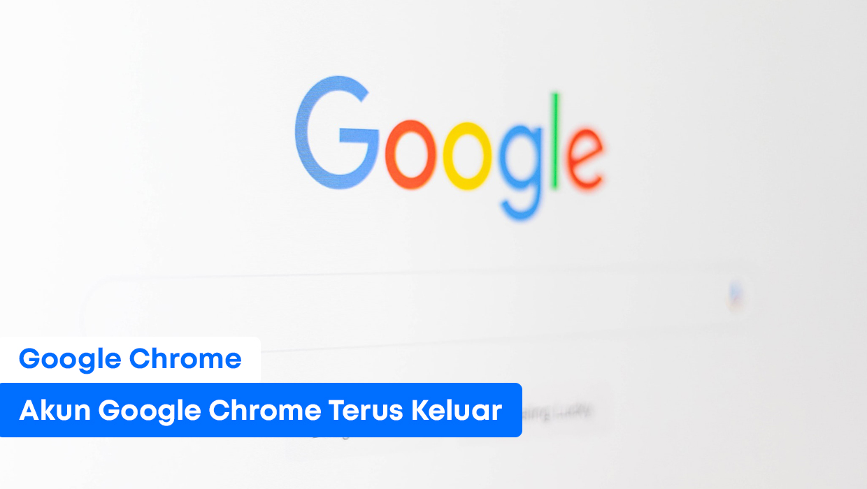 Cara Mengatasi Akun Dalam Google Chrome Yang Selalu Ter-Log Out