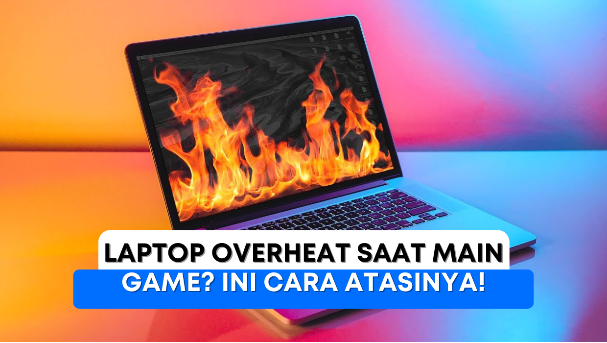 Laptop Overheat saat main game? Ini cara atasinya!