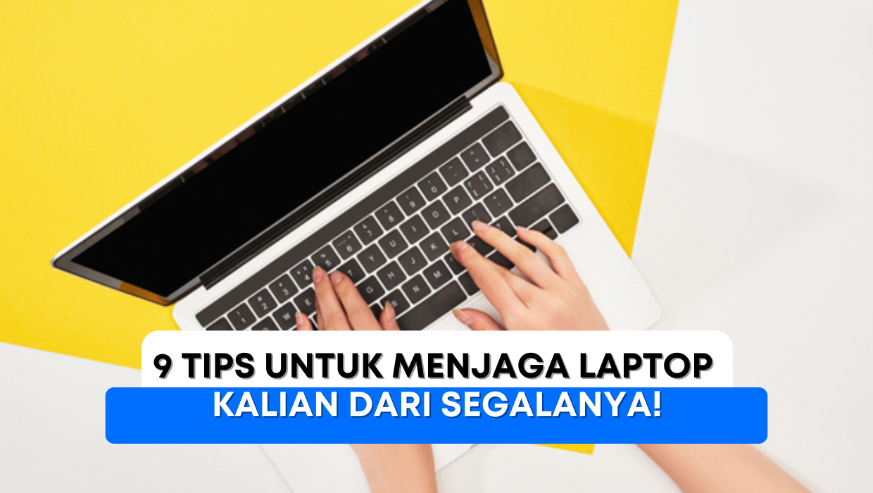 9 Tips untuk menjaga laptop kalian dari segalanya!
